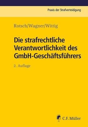 Rotsch / Wagner / Wittig | Die strafrechtliche Verantwortlichkeit des GmbH-Geschäftsführers | Buch | 978-3-8114-0844-9 | sack.de