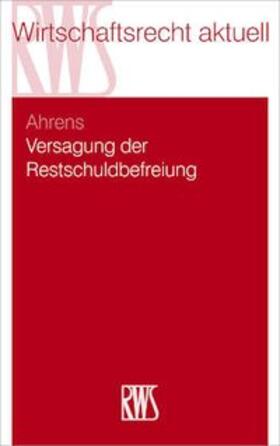 Ahrens | Ahrens, M: Versagung der Restschuldbefreiung | Buch | 978-3-8145-0391-2 | sack.de