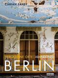 Fahey |  Verlassene Orte / Abandoned BERLIN | Buch |  Sack Fachmedien