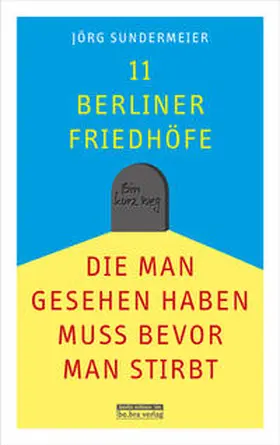 Sundermeier |  11 Berliner Friedhöfe, die man gesehen haben muss, bevor man stirbt | Buch |  Sack Fachmedien