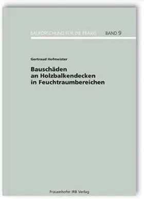 Hofmeister / Institut für Regional- und Baumarktentwicklung GmbH, Leipzig |  Bauschäden an Holzbalkendecken in Feuchtraumbereichen | Buch |  Sack Fachmedien