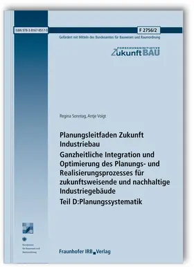 Sonntag / Voigt |  Planungsleitfaden Zukunft Industriebau. Ganzheitliche Integration und Optimierung des Planungs- und Realisierungsprozesses für zukunftsweisende und nachhaltige Industriegebäude. Abschlussbericht. Teil D: Planungssystematik | Buch |  Sack Fachmedien
