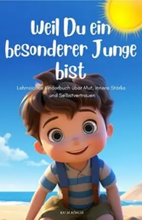 Köhler |  Weil Du ein besonderer Junge bist: Lehrreiches Kinderbuch über Mut, innere Stärke und Selbstvertrauen | eBook | Sack Fachmedien