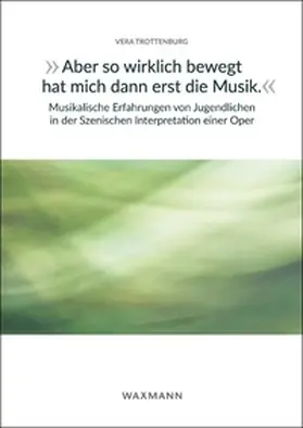 Trottenburg |  "Aber so wirklich bewegt hat mich dann erst die Musik." Musikalische Erfahrungen von Jugendlichen in der Szenischen Interpretation einer Oper | Buch |  Sack Fachmedien