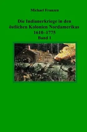 Franzen |  Die Indianerkriege in den östlichen Kolonien Nordamerikas 1610–1775, Band 1 | Buch |  Sack Fachmedien