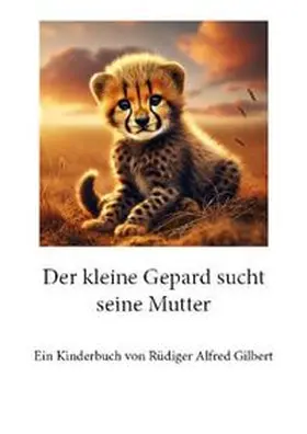Gilbert |  Der kleine Gepard sucht seine Mutter | Buch |  Sack Fachmedien