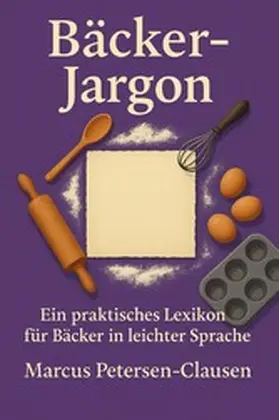 Petersen - Clausen |  Bäcker-Jargon: Ein praktisches Bäcker-Lexikon für Bäcker in leichter Sprache | eBook | Sack Fachmedien