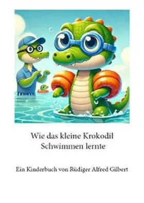 Gilbert |  Wie das kleine Krokodil Schwimmen lernte | Buch |  Sack Fachmedien
