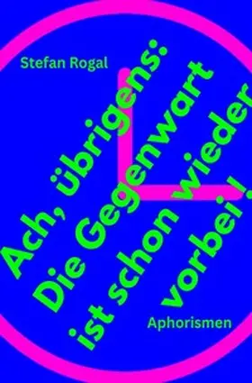 Rogal |  Ach, übrigens: Die Gegenwart ist schon wieder vorbei! | Buch |  Sack Fachmedien