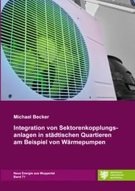 Becker |  Neue Energie aus Wuppertal / Integration von Sektorenkopplungsanlagen in städtischen Quartieren am Beispiel von Wärmepumpen | Buch |  Sack Fachmedien