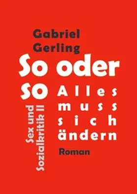 Gerling |  Sex und Sozialkritik / So oder so (Alles muss sich ändern) | Buch |  Sack Fachmedien