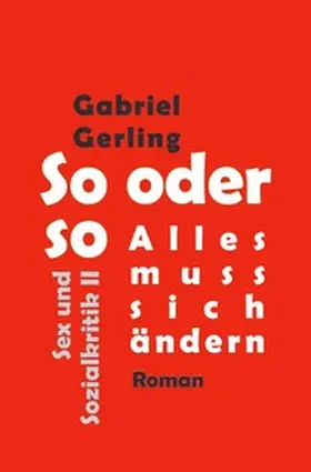 Gerling |  Sex und Sozialkritik / So oder so (Alles muss sich ändern) | Buch |  Sack Fachmedien