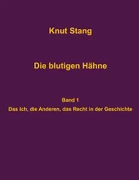 Stang |  Die blutigen Hähne: Beiträge zu Herrschaft, Legitimation und Kooperation - Band 1: Das Ich, die Anderen, das Recht in der Geschichte | eBook | Sack Fachmedien