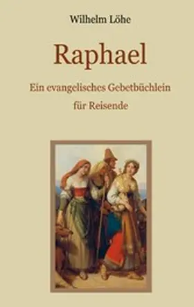 Löhe / Eibisch |  Raphael - Ein evangelisches Gebetbüchlein für Reisende | eBook | Sack Fachmedien