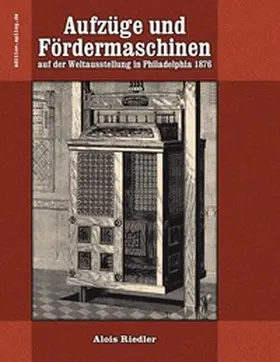 Riedler / Hoppe |  Aufzüge und Fördermaschinen auf der Weltausstellung in Philadelphia 1876 | Buch |  Sack Fachmedien