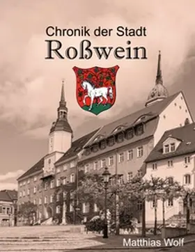 Wolf |  Chronik der Stadt Roßwein | Buch |  Sack Fachmedien