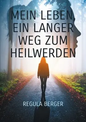 Berger |  Mein Leben, ein langer Weg zum Heilwerden | Buch |  Sack Fachmedien