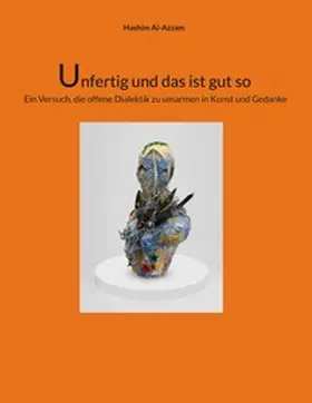 Al-Azzam |  Unfertig und das ist gut so Ein Versuch, die offene Dialektik zu umarmen in Kunst und Gedanke | Buch |  Sack Fachmedien