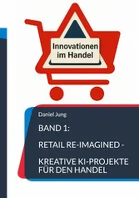 Jung |  Band 1: Retail Re-Imagined - Kreative KI-Projekte für den Handel | eBook | Sack Fachmedien