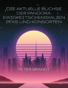 Brandt |  Die aktuelle Büchse der Pandora: Ewigkeitschemikalien PFAS und Konsorten | eBook | Sack Fachmedien