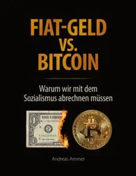 Ammer |  Fiat-Geld vs. Bitcoin - Warum wir mit dem Sozialismus abrechnen müssen | Buch |  Sack Fachmedien