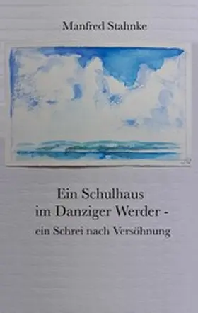 Stahnke |  Ein Schulhaus im Danziger Werder -  ein Schrei nach Versöhnung | eBook | Sack Fachmedien