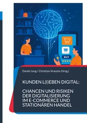 Vranckx / Jung |  Kunden l(i)eben digital: Chancen und Risiken der Digitalisierung im E-Commerce und stationären Handel | Buch |  Sack Fachmedien