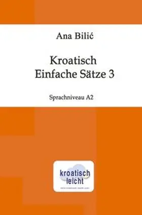 Bilic |  Kroatisch: Einfache Sätze 3 | Buch |  Sack Fachmedien