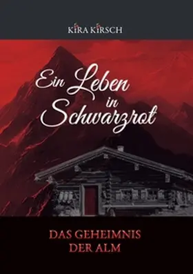 Kirsch |  Ein Leben in Schwarzrot - Das Geheimnis der Alm | Buch |  Sack Fachmedien