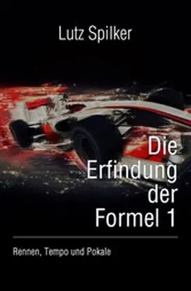Spilker |  Die Erfindung der Formel 1 | eBook | Sack Fachmedien