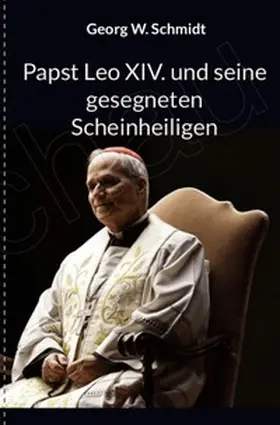 Schmidt |  Papst Leo XIV und seine gesegneten Scheinheiligen | Buch |  Sack Fachmedien