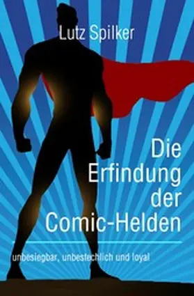Spilker |  Die Erfindung der Comic-Helden | eBook | Sack Fachmedien