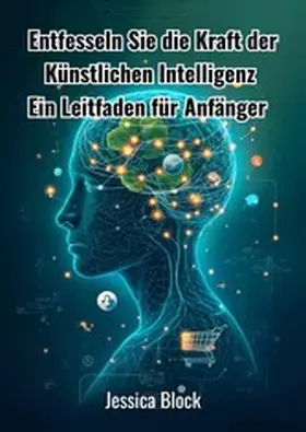 Block |  Entfesseln Sie die Kraft der Künstlichen Intelligenz | eBook | Sack Fachmedien