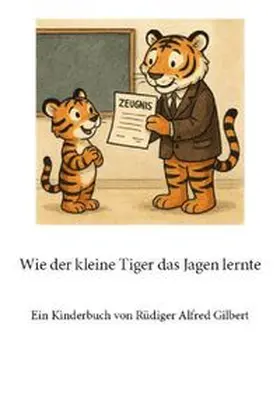 Gilbert |  Wie der kleine Tiger das Jagen lernte | Buch |  Sack Fachmedien