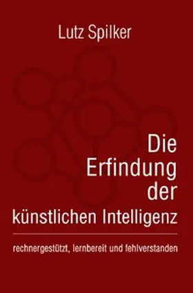 Spilker |  Die Erfindung der künstlichen Intelligenz | Buch |  Sack Fachmedien