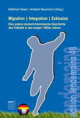 Hüser / Baumann |  Migration|Integration|Exklusion - Eine andere deutsch-französische Geschichte des Fußballs | eBook | Sack Fachmedien
