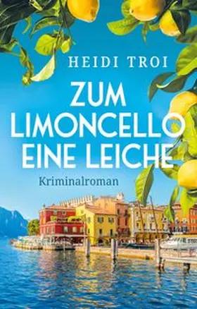 Troi |  Zum Limoncello eine Leiche | Buch |  Sack Fachmedien