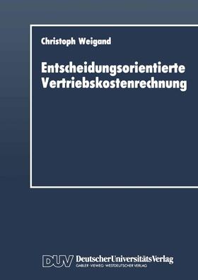 Weigand | Entscheidungsorientierte Vertriebskostenrechnung | Buch | 978-3-8244-0036-2 | sack.de