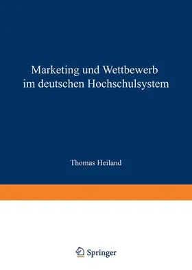 Heiland |  Marketing und Wettbewerb im deutschen Hochschulsystem | Buch |  Sack Fachmedien