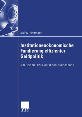Holtmann |  Institutionenökonomische Fundierung effizienter Geldpolitik | Buch |  Sack Fachmedien