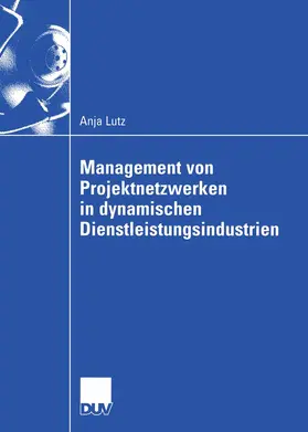 Lutz |  Management von Projektnetzwerken in dynamischen Dienstleistungsindustrien | Buch |  Sack Fachmedien