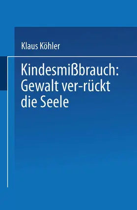 Köhler |  Kindesmißbrauch: Gewalt ver-rückt die Seele | Buch |  Sack Fachmedien