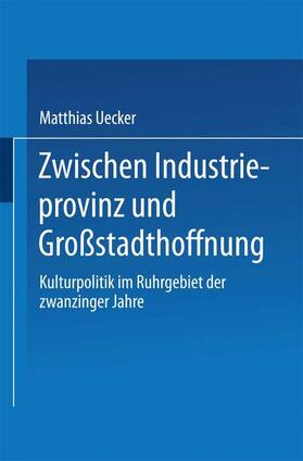 Uecker |  Uecker, M: Zwischen Industrieprovinz und Großstadthoffnung | Buch |  Sack Fachmedien