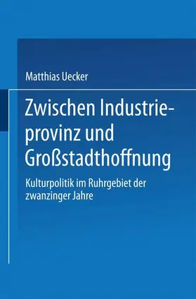 Uecker |  Uecker, M: Zwischen Industrieprovinz und Großstadthoffnung | Buch |  Sack Fachmedien