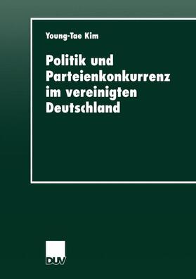 Kim |  Kim, Y: Politik und Parteienkonkurrenz im vereinigten Deutsc | Buch |  Sack Fachmedien