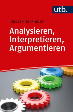 Pitz / Pitz-Klauser | Analysieren, Interpretieren, Argumentieren | Buch | 978-3-8252-5116-1 | sack.de