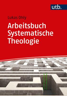 Ohly | Ohly, L: Arbeitsbuch Systematische Theologie | Buch | 978-3-8252-5128-4 | sack.de