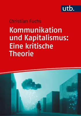 Fuchs |  Kommunikation und Kapitalismus: Eine kritische Theorie | Buch |  Sack Fachmedien