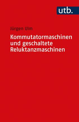 Ulm |  Kommutatormaschinen und geschaltete Reluktanzmaschinen | Buch |  Sack Fachmedien