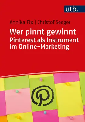 Seeger / Fix | Wer pinnt gewinnt. Pinterest als Instrument im Online-Marketing | Buch | 978-3-8252-5415-5 | sack.de